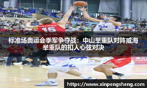 标准场奥运会季军争夺战：中山举重队对阵威海举重队的扣人心弦对决