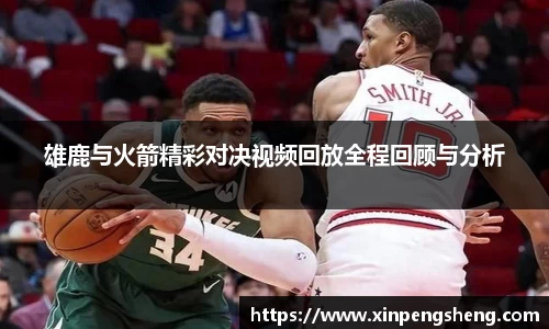 雄鹿与火箭精彩对决视频回放全程回顾与分析