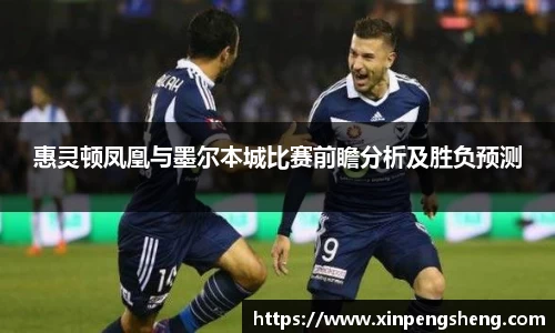 惠灵顿凤凰与墨尔本城比赛前瞻分析及胜负预测